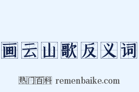 画云山歌反义词是什么意思的图片